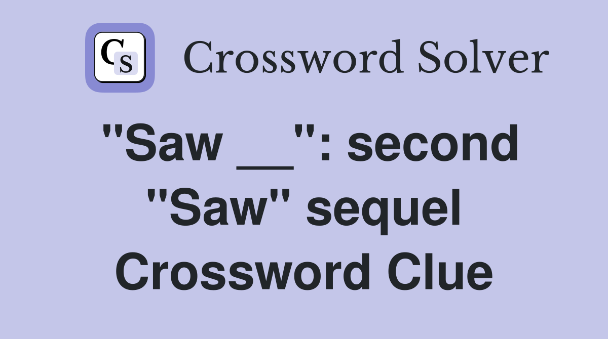 "Saw __": second "Saw" sequel Crossword Clue