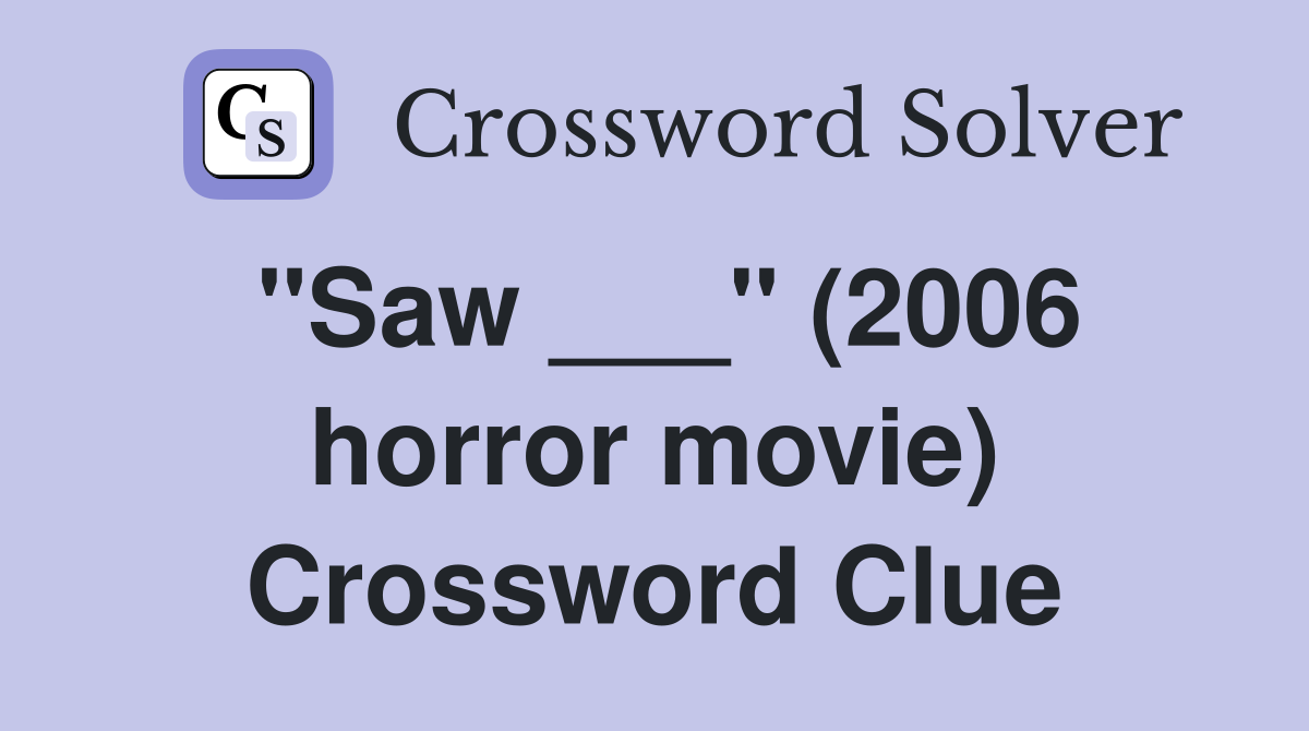 "Saw ___" (2006 horror movie) Crossword Clue