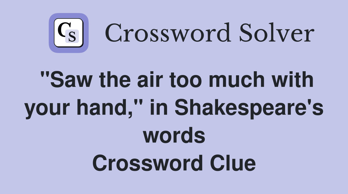 "Saw the air too much with your hand," in Shakespeare's words Crossword Clue