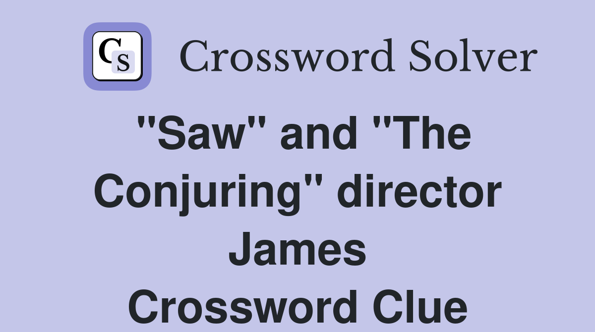 quot Saw quot and quot The Conjuring quot director James Crossword Clue Answers
