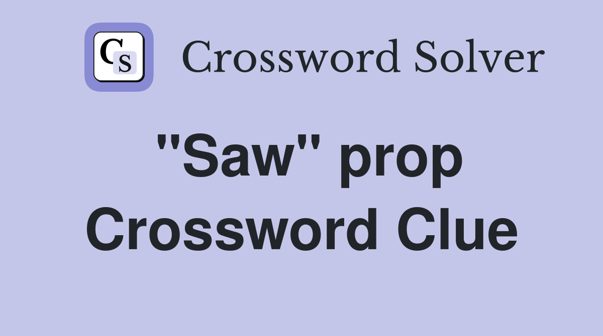 "Saw" prop Crossword Clue