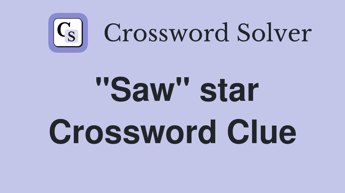 "Saw" star Crossword Clue