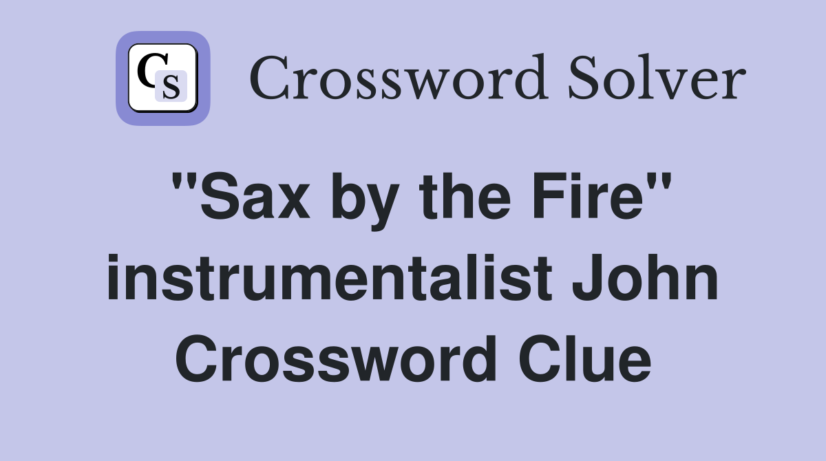 "Sax by the Fire" instrumentalist John Crossword Clue
