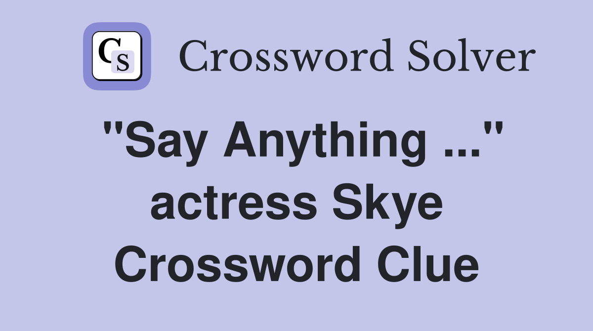 "Say Anything ..." actress Skye Crossword Clue