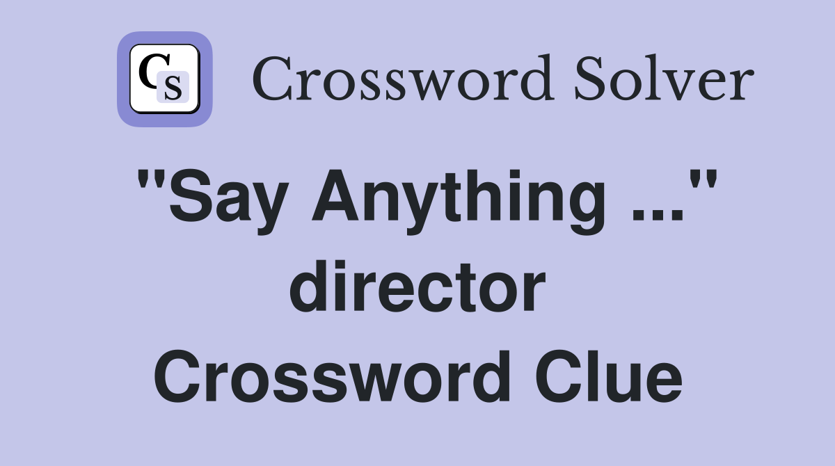 "Say Anything ..." director Crossword Clue
