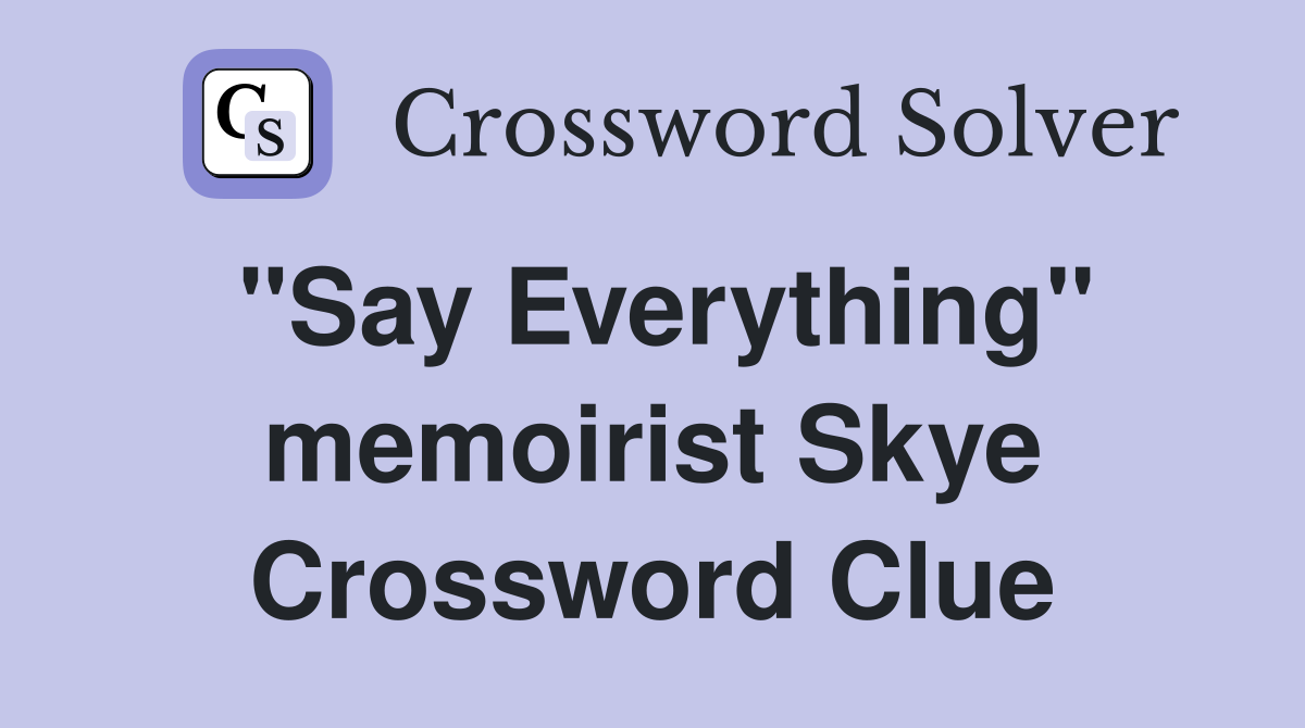 "Say Everything" memoirist Skye Crossword Clue