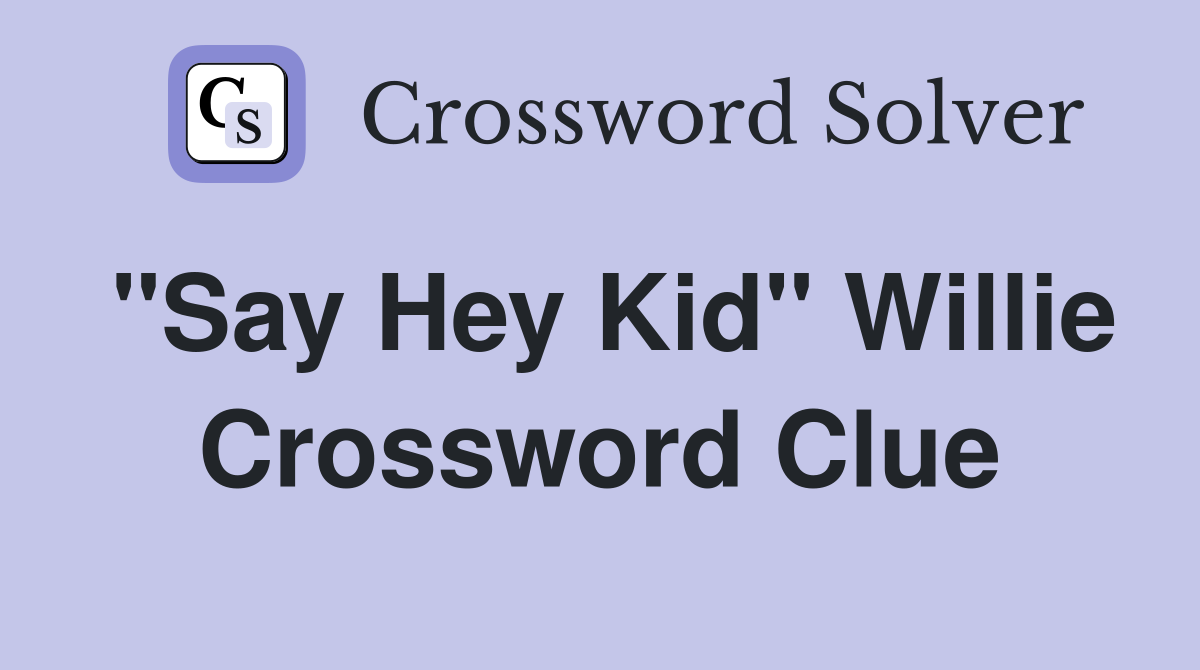 "Say Hey Kid" Willie Crossword Clue