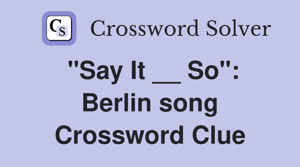"Say It __ So": Berlin song Crossword Clue