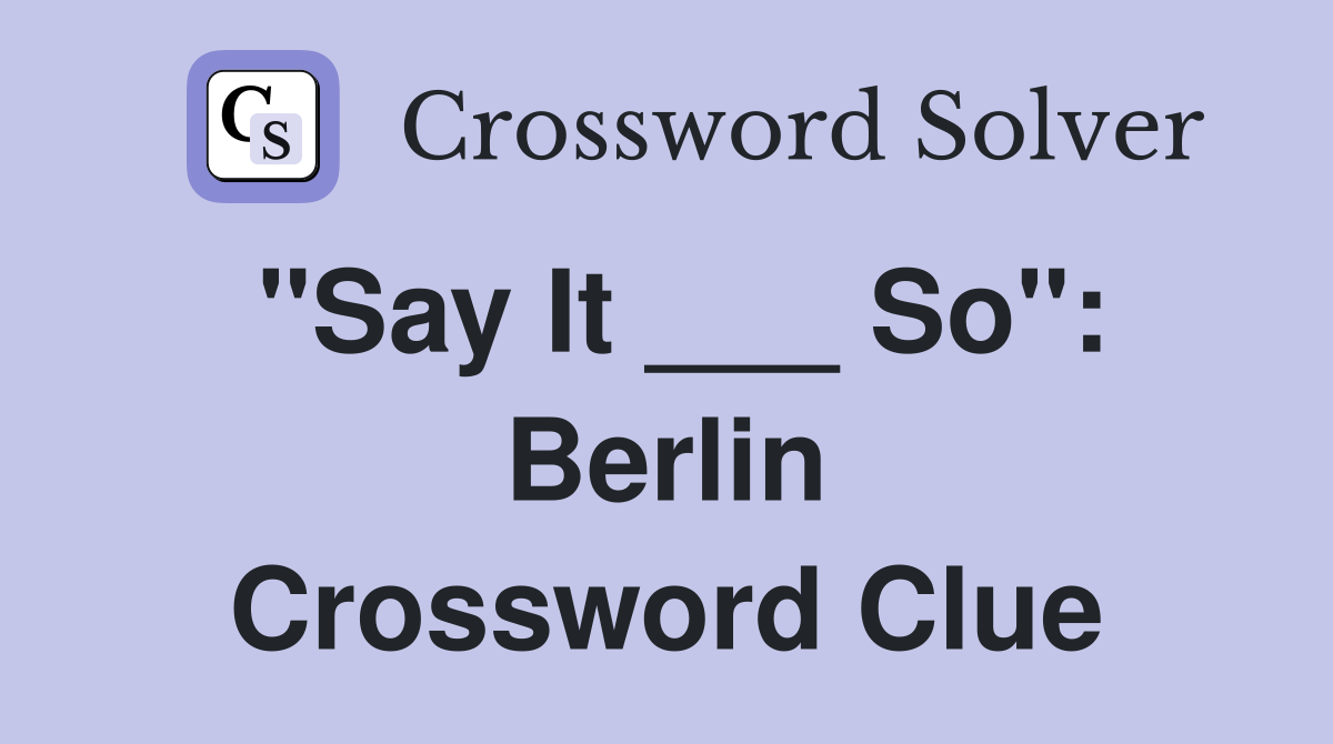 "Say It ___ So": Berlin Crossword Clue