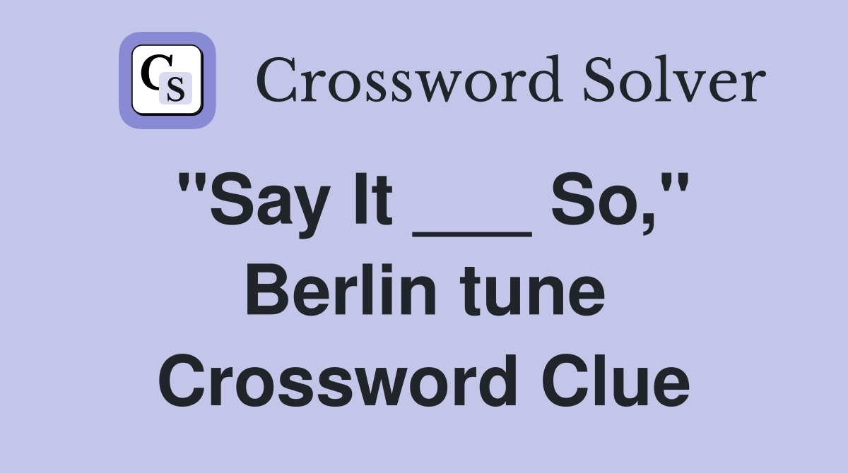 "Say It ___ So," Berlin tune Crossword Clue