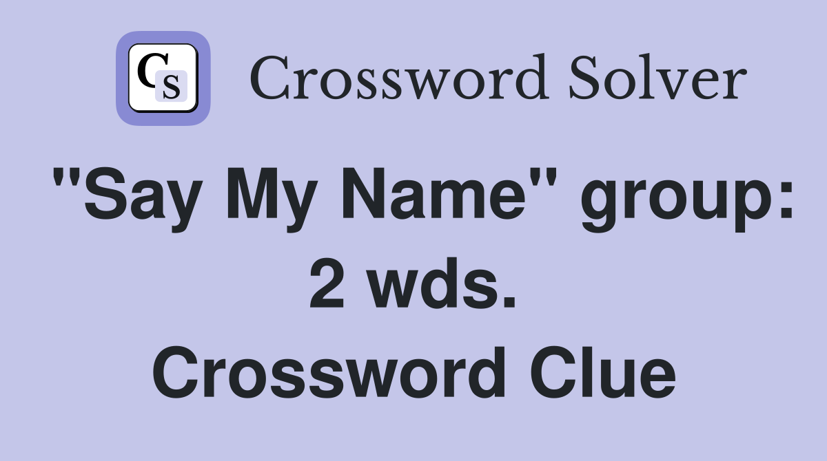 "Say My Name" group: 2 wds. Crossword Clue