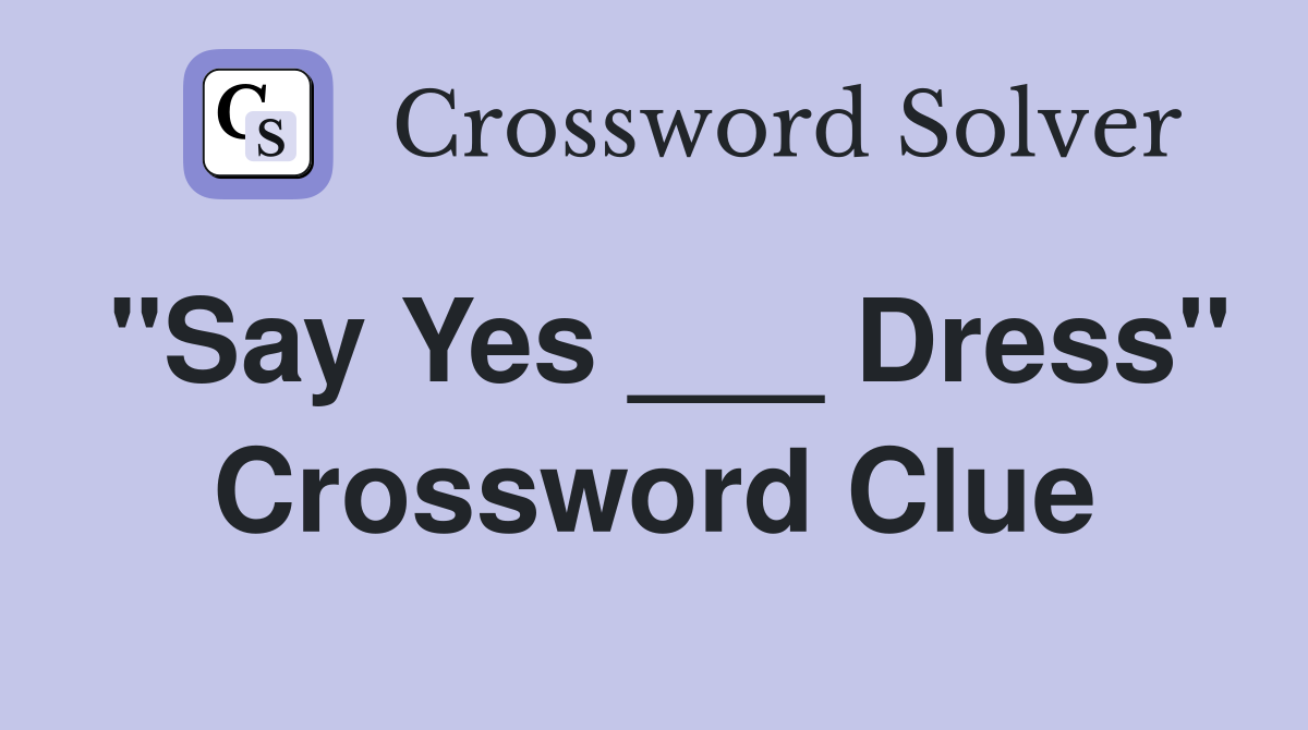 "Say Yes ___ Dress" Crossword Clue