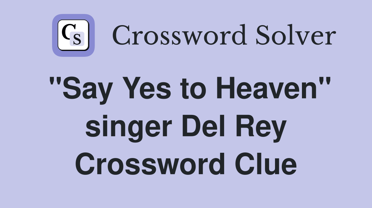 "Say Yes to Heaven" singer Del Rey Crossword Clue