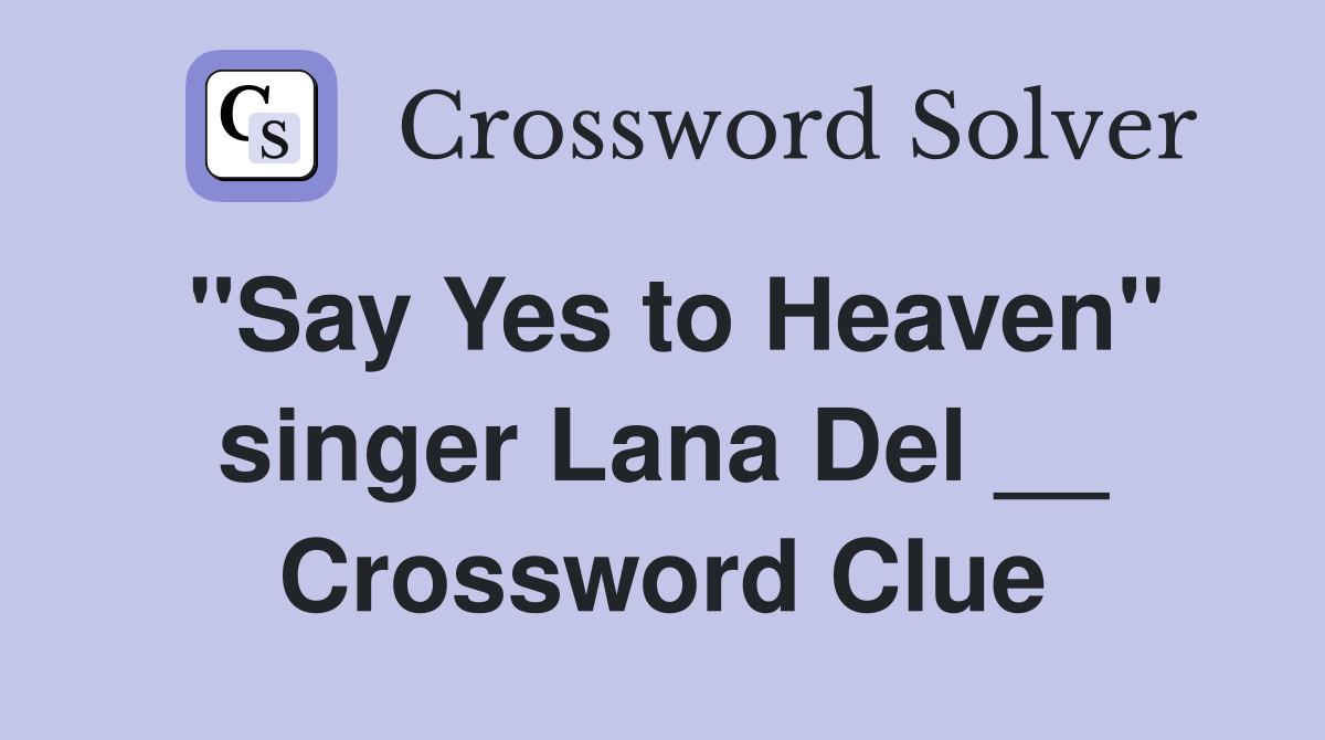 "Say Yes to Heaven" singer Lana Del __ Crossword Clue