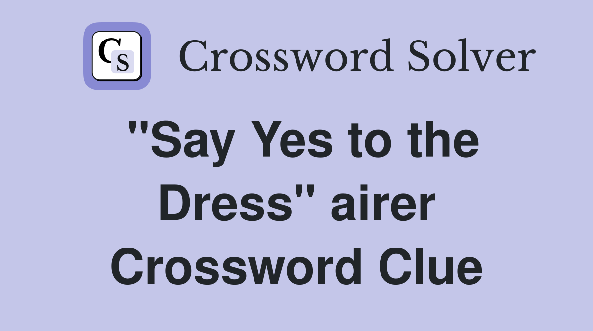 "Say Yes to the Dress" airer Crossword Clue