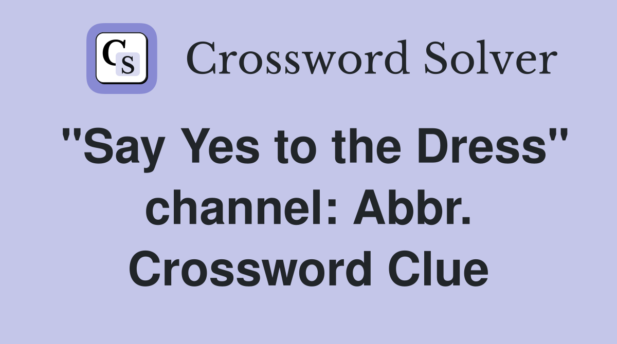 "Say Yes to the Dress" channel: Abbr. Crossword Clue