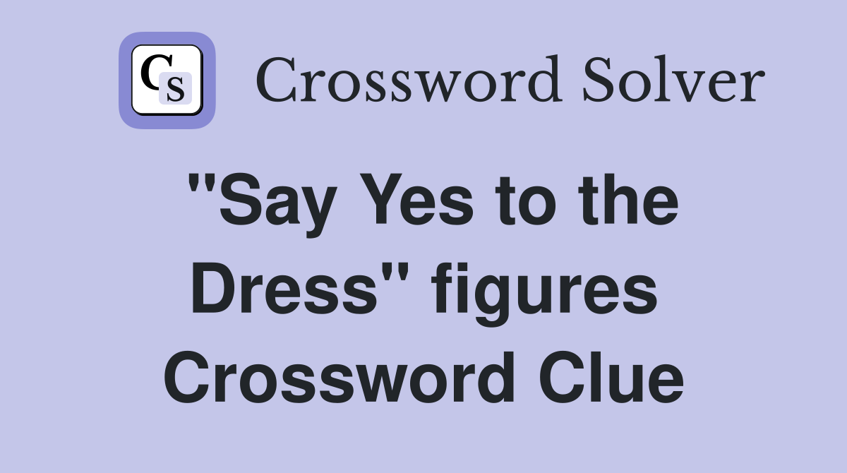 "Say Yes to the Dress" figures Crossword Clue