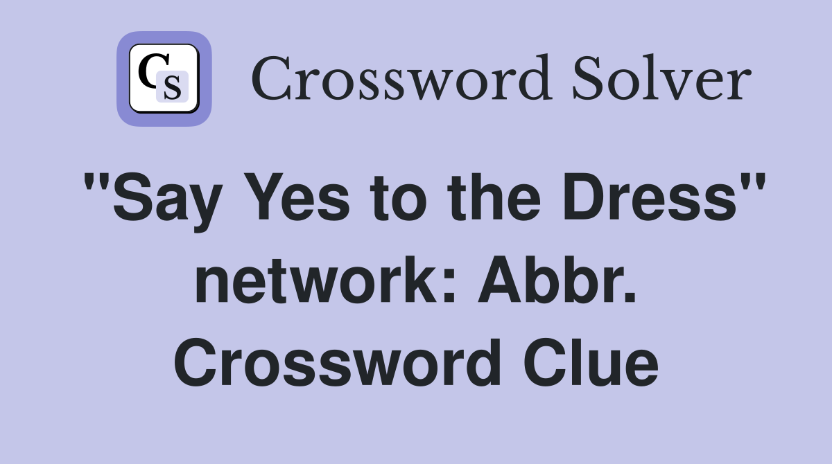 "Say Yes to the Dress" network: Abbr. Crossword Clue