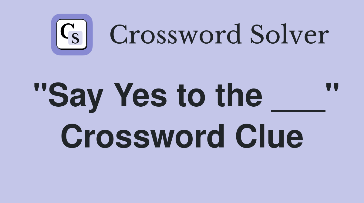 "Say Yes to the ___" Crossword Clue