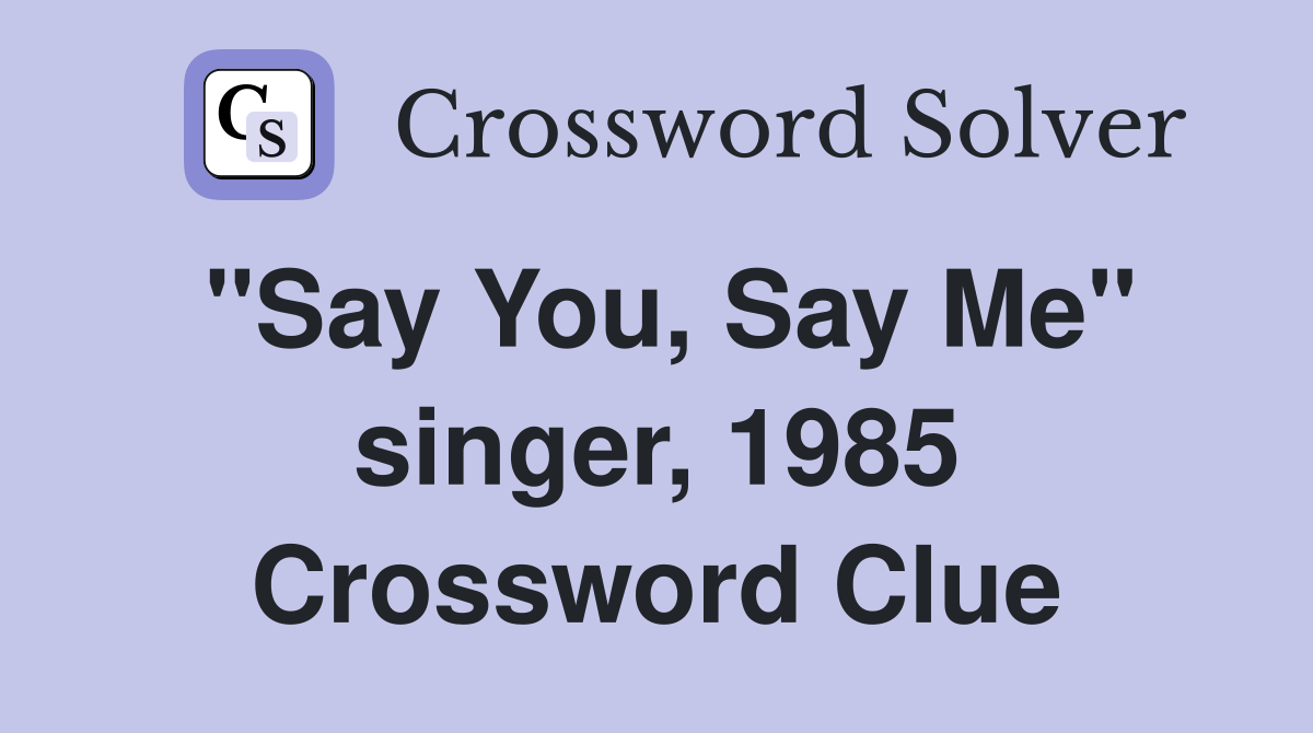 "Say You, Say Me" singer, 1985 Crossword Clue