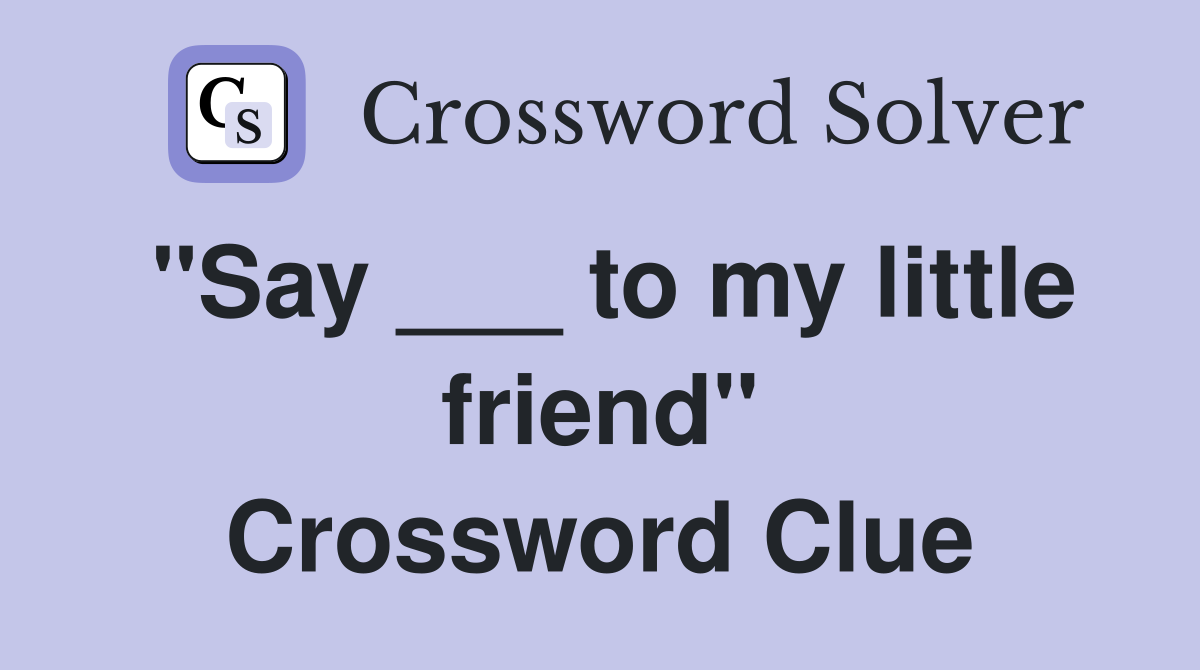 "Say ___ to my little friend" Crossword Clue
