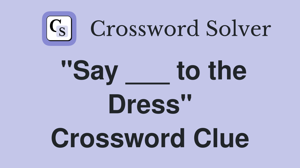 "Say ___ to the Dress" Crossword Clue