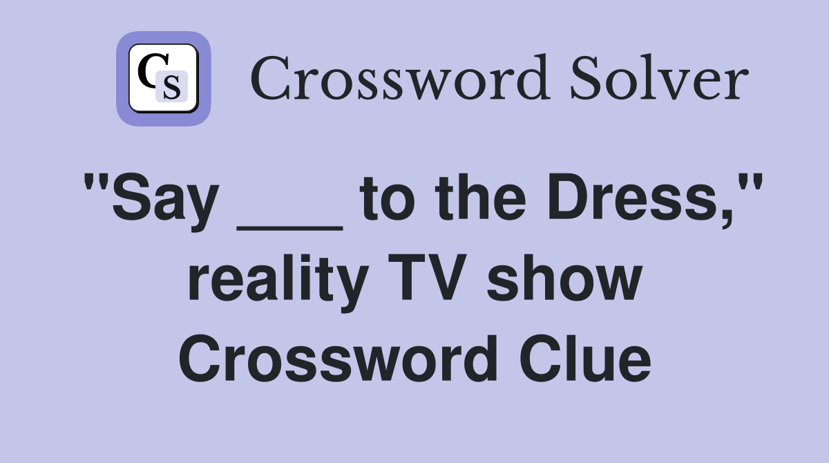 "Say ___ to the Dress," reality TV show Crossword Clue