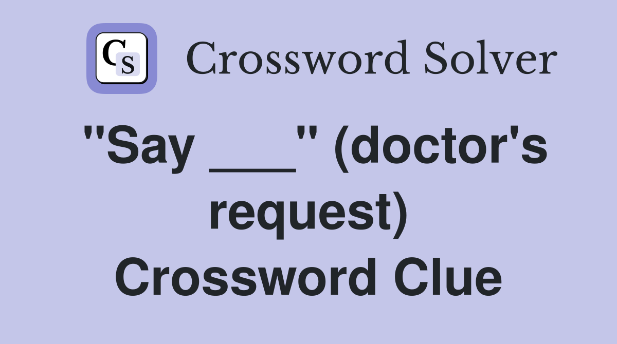 "Say ___" (doctor's request) Crossword Clue