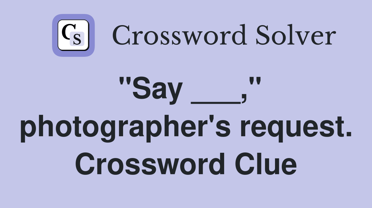 "Say ___," photographer's request. Crossword Clue
