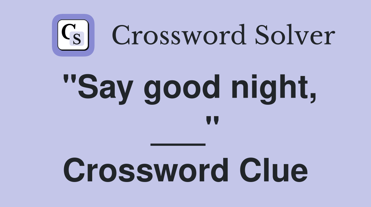 "Say good night, ___" Crossword Clue