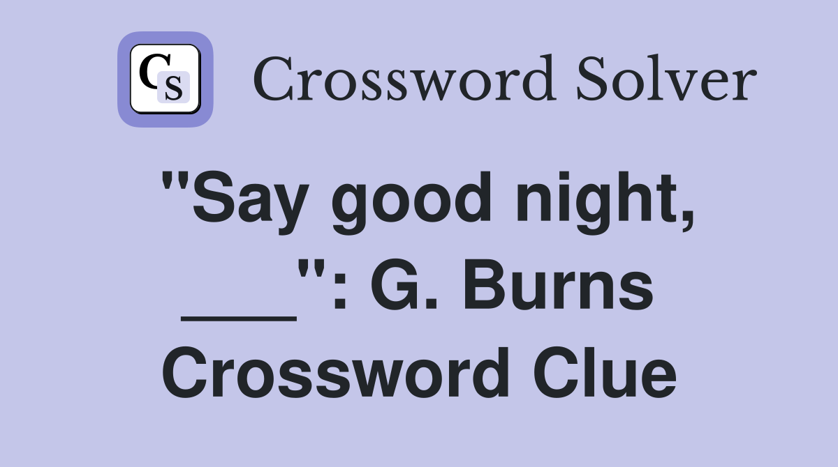 "Say good night, ___": G. Burns Crossword Clue