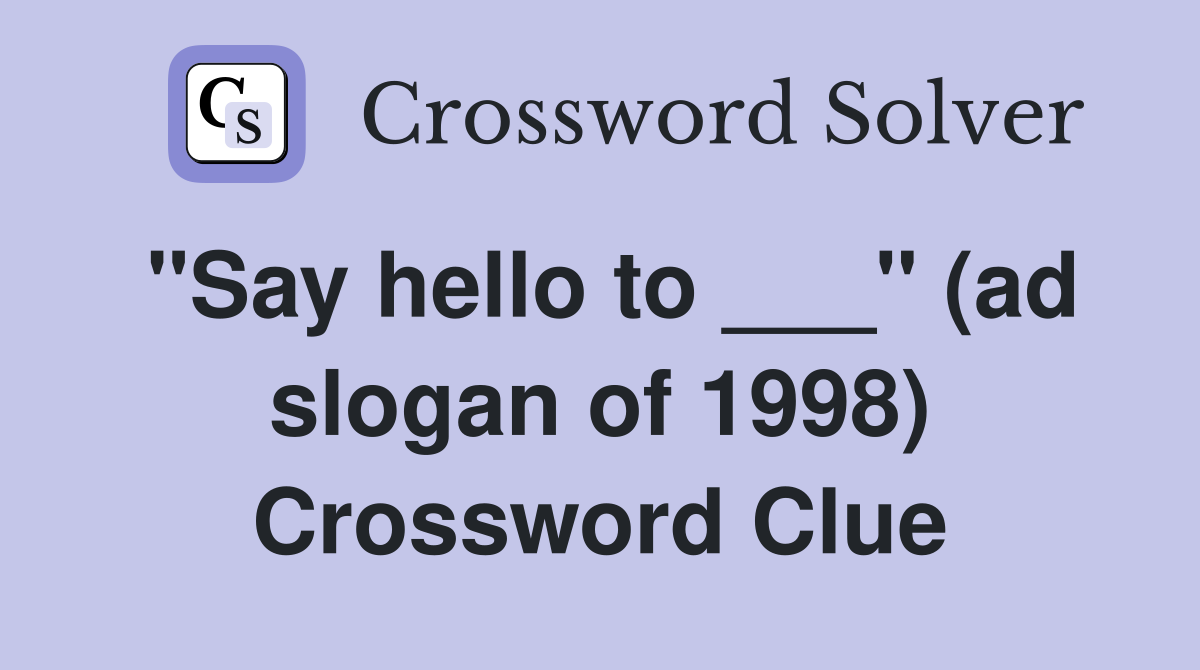 "Say hello to ___" (ad slogan of 1998) Crossword Clue