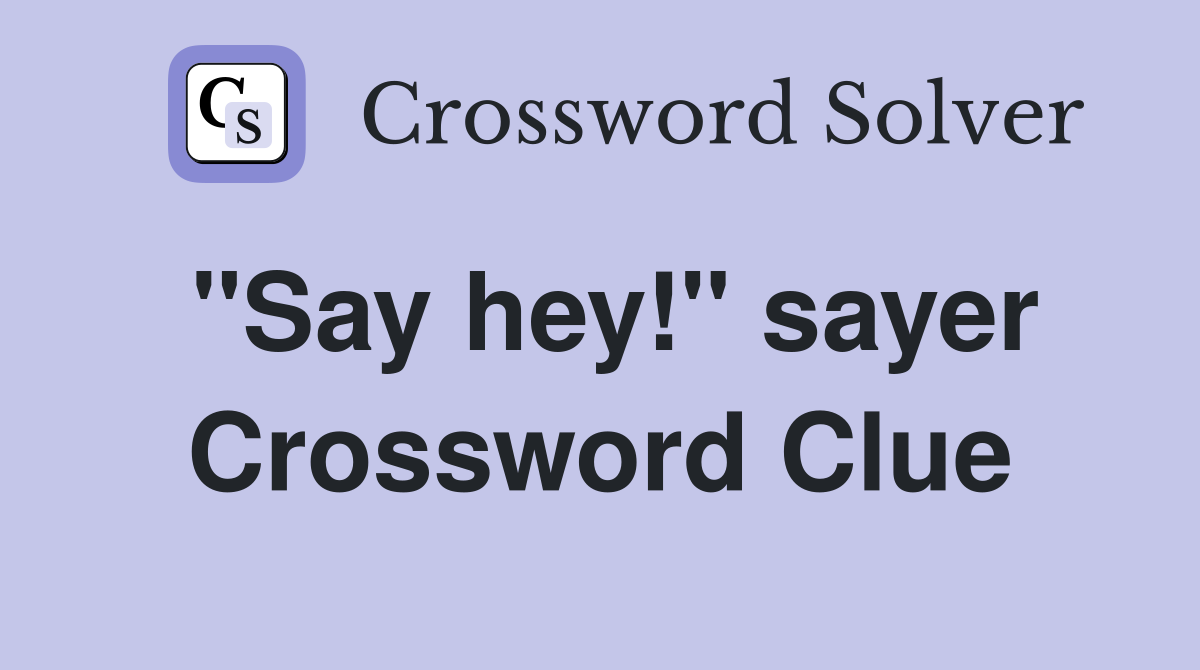 "Say hey!" sayer Crossword Clue