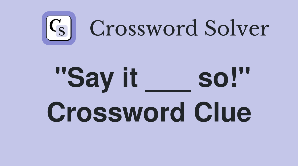 "Say it ___ so!" Crossword Clue