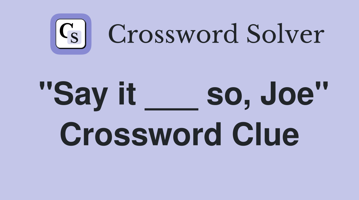 "Say it ___ so, Joe" Crossword Clue