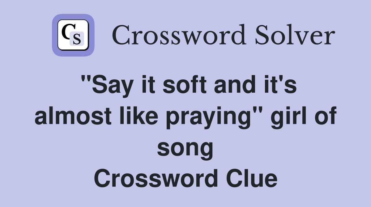 "Say it soft and it's almost like praying" girl of song Crossword Clue