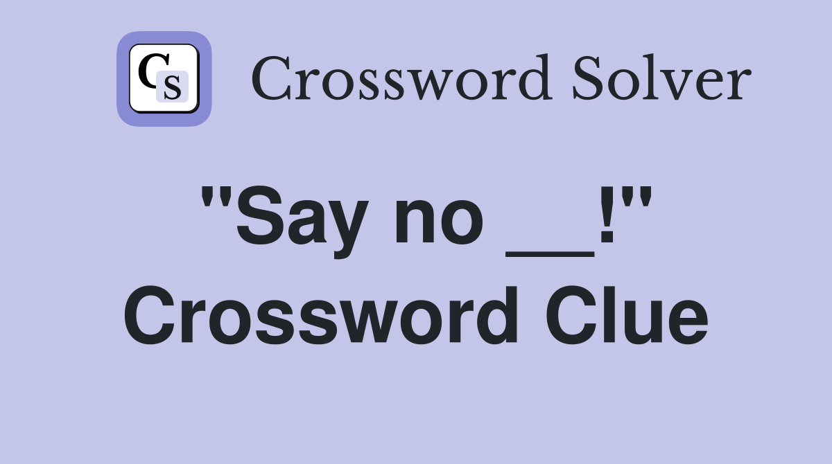 "Say no __!" Crossword Clue
