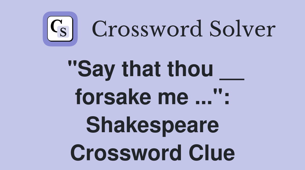 "Say that thou __ forsake me ...": Shakespeare Crossword Clue