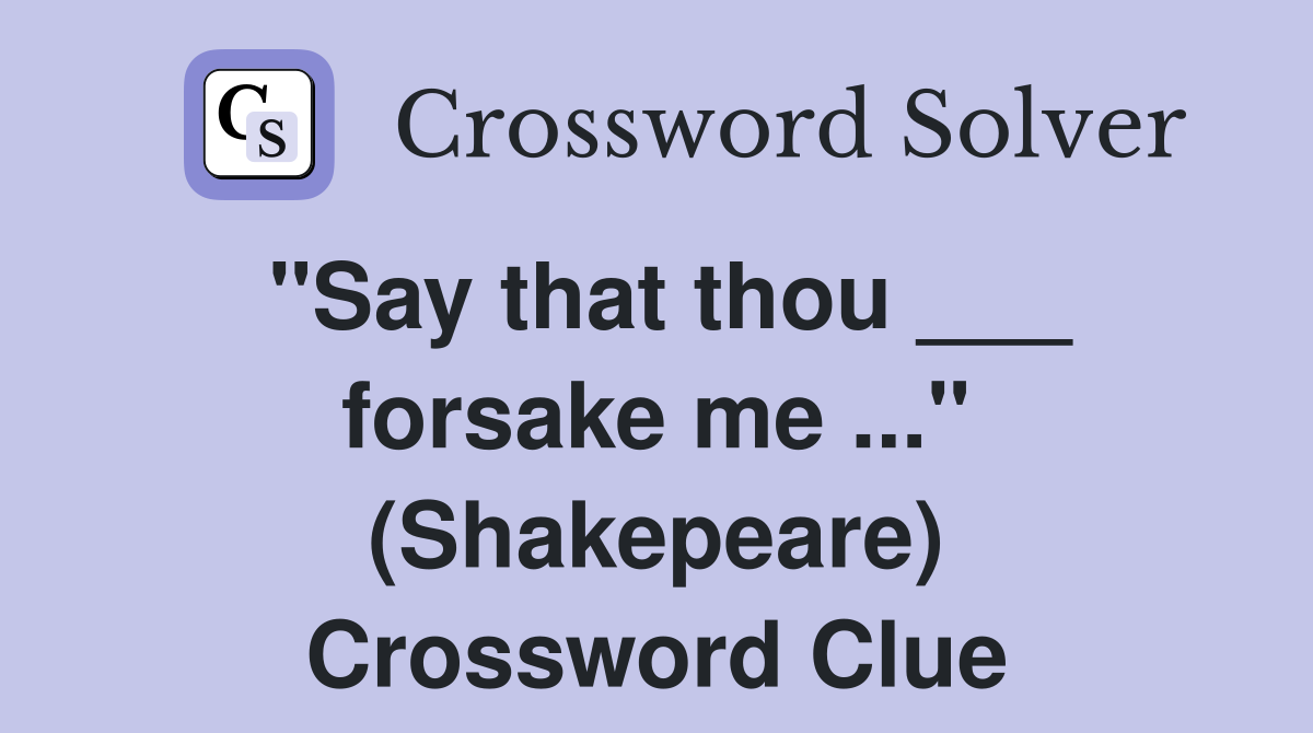 "Say that thou ___ forsake me ..." (Shakepeare) Crossword Clue