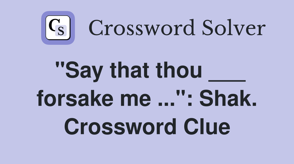 "Say that thou ___ forsake me ...": Shak. Crossword Clue