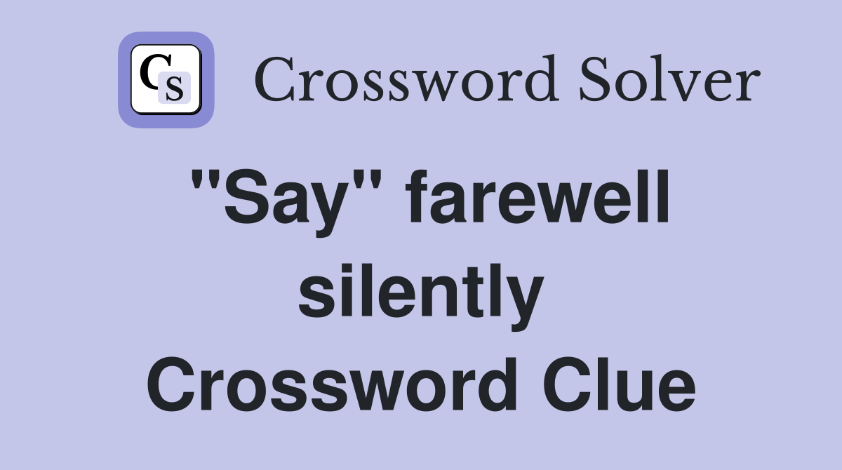 "Say" farewell silently Crossword Clue