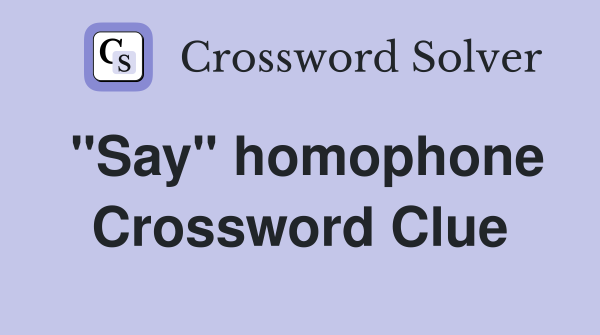"Say" homophone Crossword Clue
