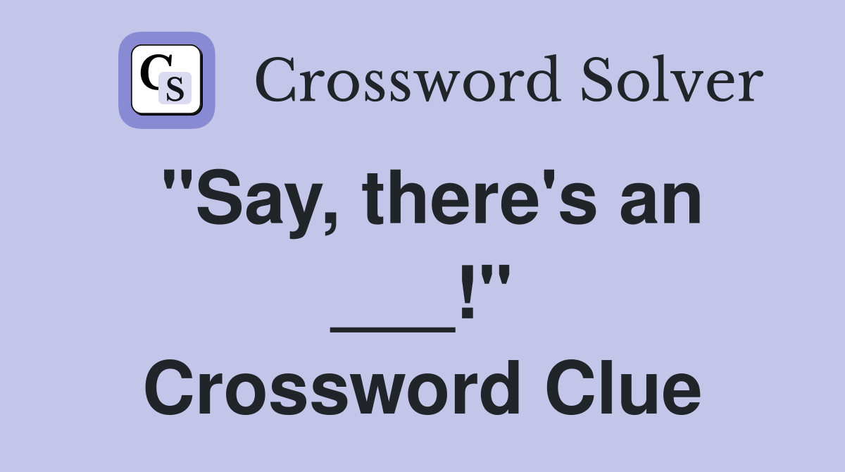 "Say, there's an ___!" Crossword Clue