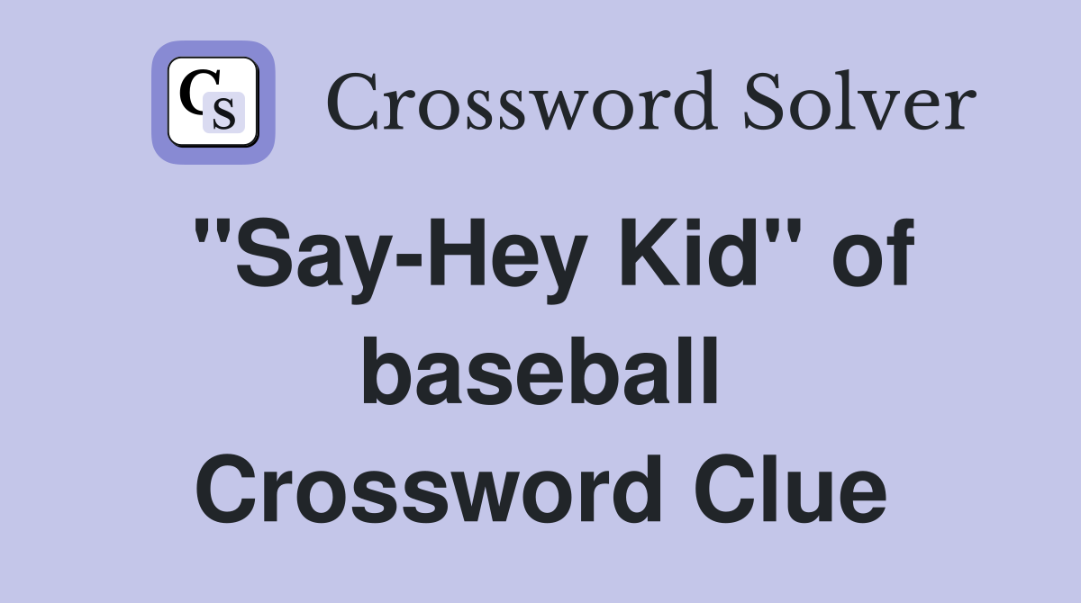 "Say-Hey Kid" of baseball Crossword Clue