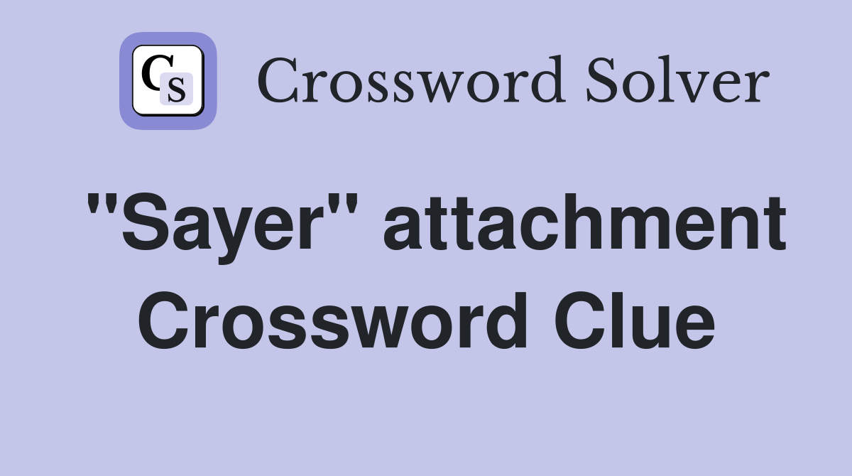 "Sayer" attachment Crossword Clue
