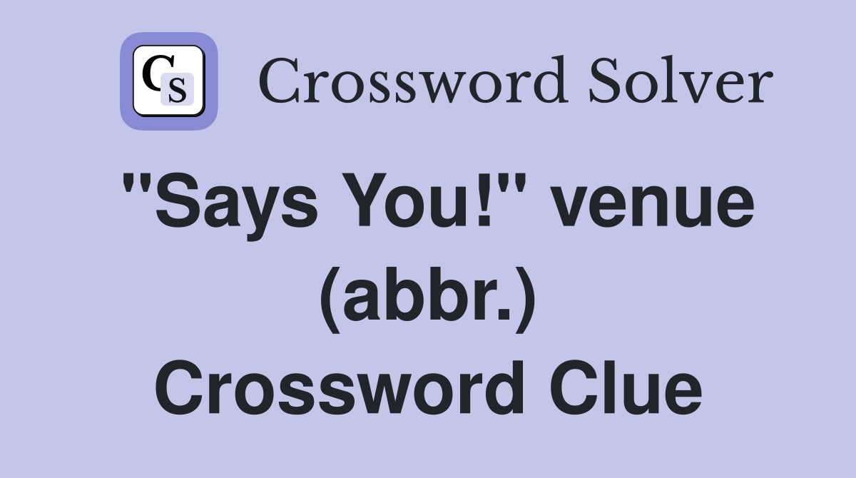 "Says You!" venue (abbr.) Crossword Clue