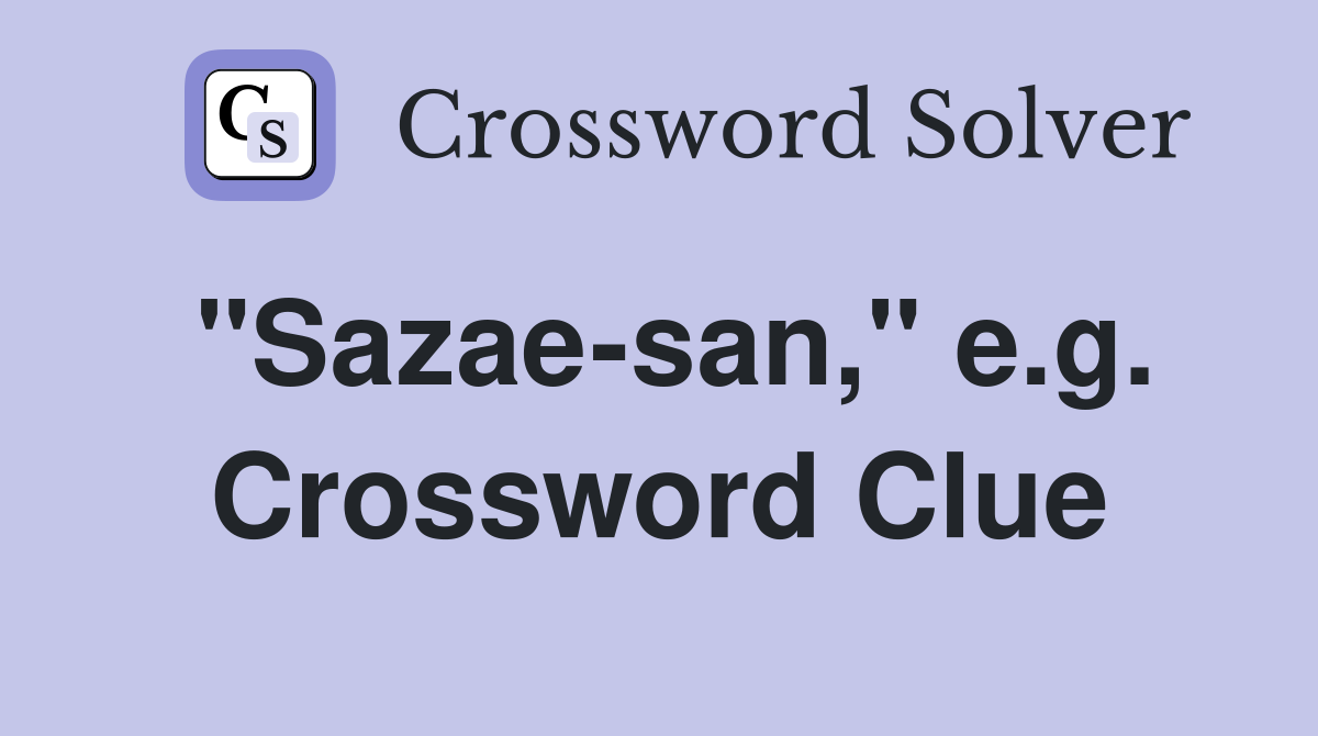 "Sazae-san," e.g. Crossword Clue