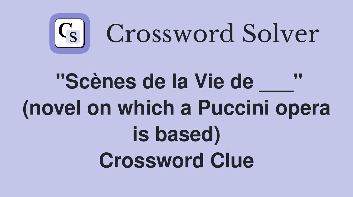 "Scènes de la Vie de ___" (novel on which a Puccini opera is based) Crossword Clue