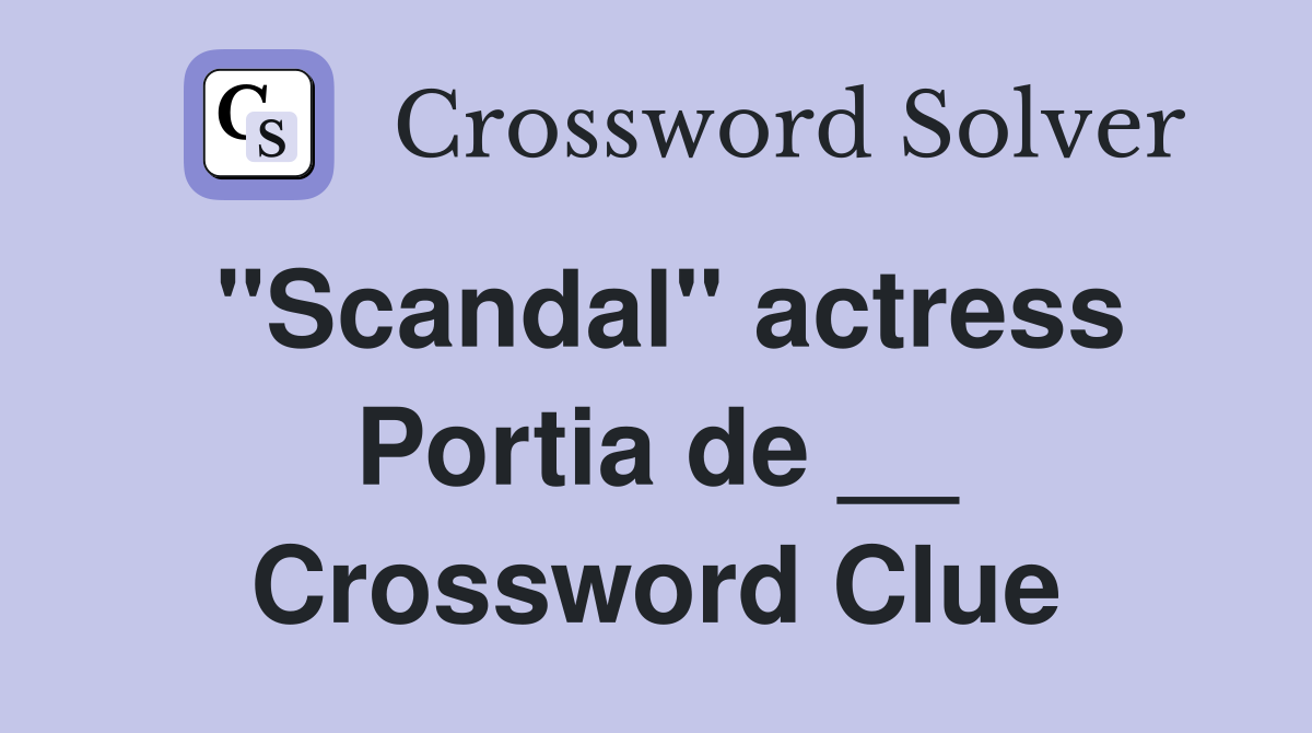 "Scandal" actress Portia de __ Crossword Clue