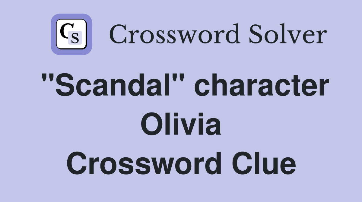 "Scandal" character Olivia Crossword Clue